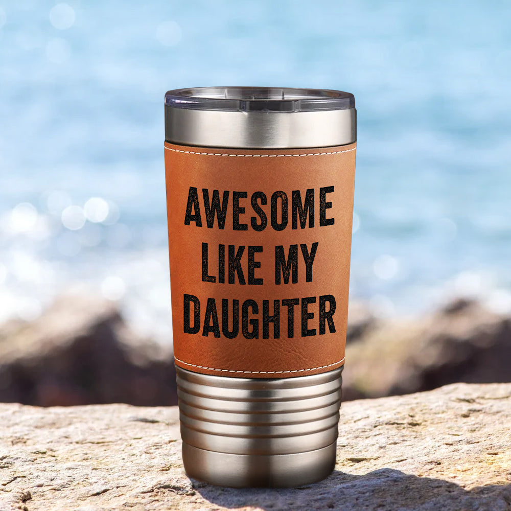 Awesome Like My Daughter - Leather Tumbler