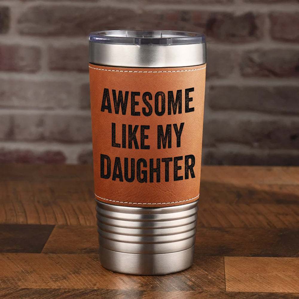 Awesome Like My Daughter - Leather Tumbler